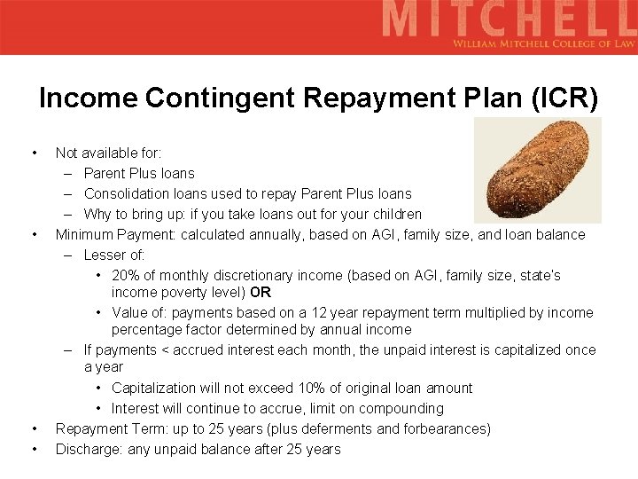 Income Contingent Repayment Plan (ICR) • • Not available for: – Parent Plus loans