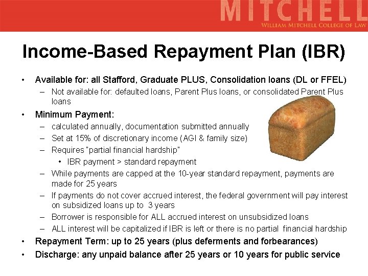 Income-Based Repayment Plan (IBR) • Available for: all Stafford, Graduate PLUS, Consolidation loans (DL