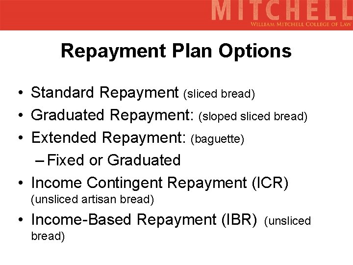 Repayment Plan Options • Standard Repayment (sliced bread) • Graduated Repayment: (sloped sliced bread)