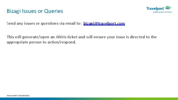 Bizagi Issues or Queries Send any issues or questions via email to: bizagi@travelport. com