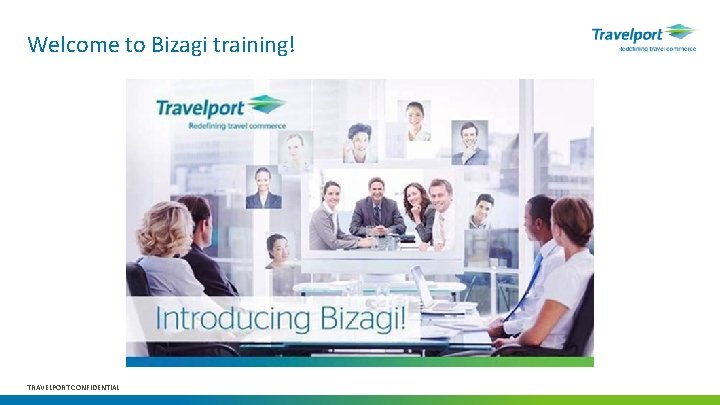 Welcome to Bizagi training! TRAVELPORT CONFIDENTIAL 