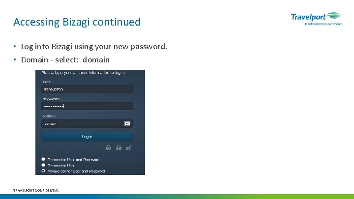 Accessing Bizagi continued • Log into Bizagi using your new password. • Domain -