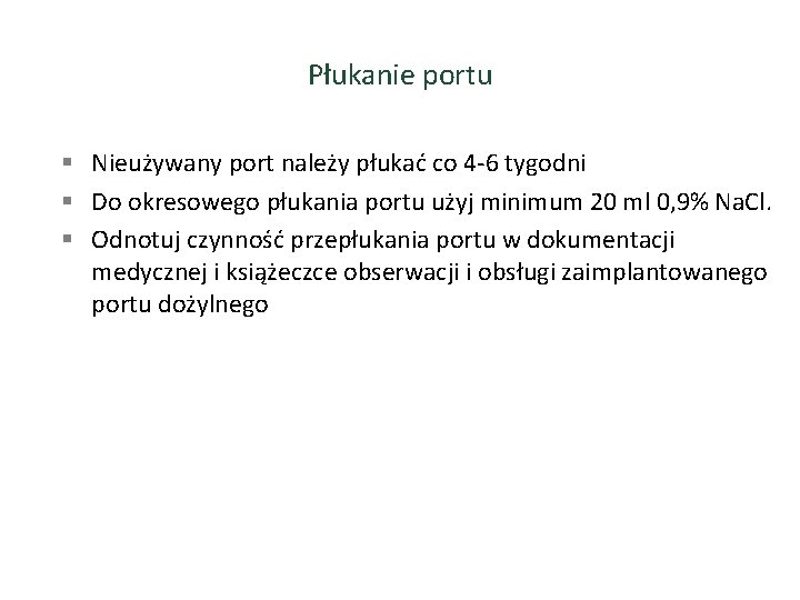 Płukanie portu § Nieużywany port należy płukać co 4 -6 tygodni § Do okresowego