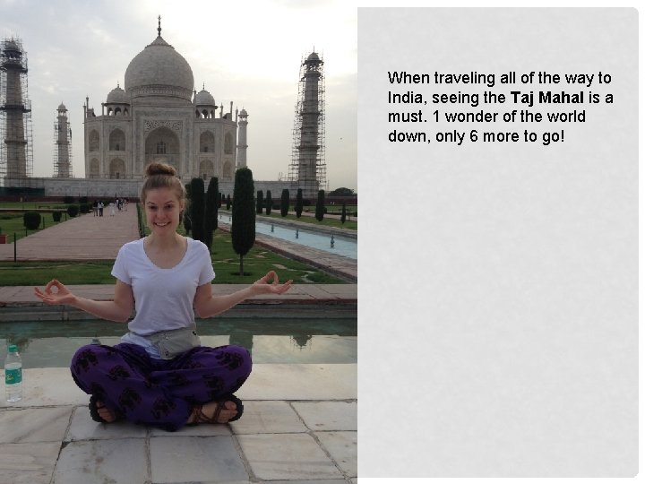 When traveling all of the way to India, seeing the Taj Mahal is a