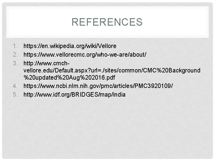 REFERENCES 1. https: //en. wikipedia. org/wiki/Vellore 2. https: //www. vellorecmc. org/who-we-are/about/ 3. http: //www.