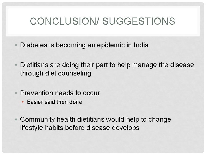 CONCLUSION/ SUGGESTIONS • Diabetes is becoming an epidemic in India • Dietitians are doing