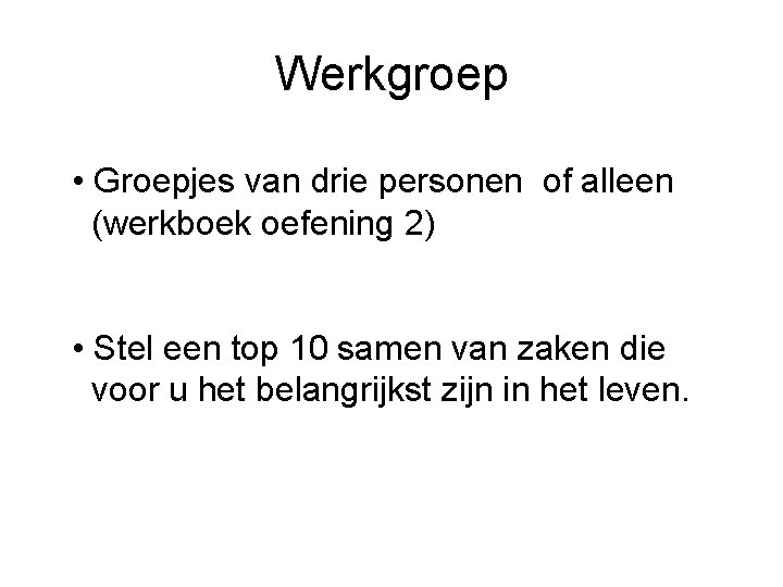 Werkgroep • Groepjes van drie personen of alleen (werkboek oefening 2) • Stel een