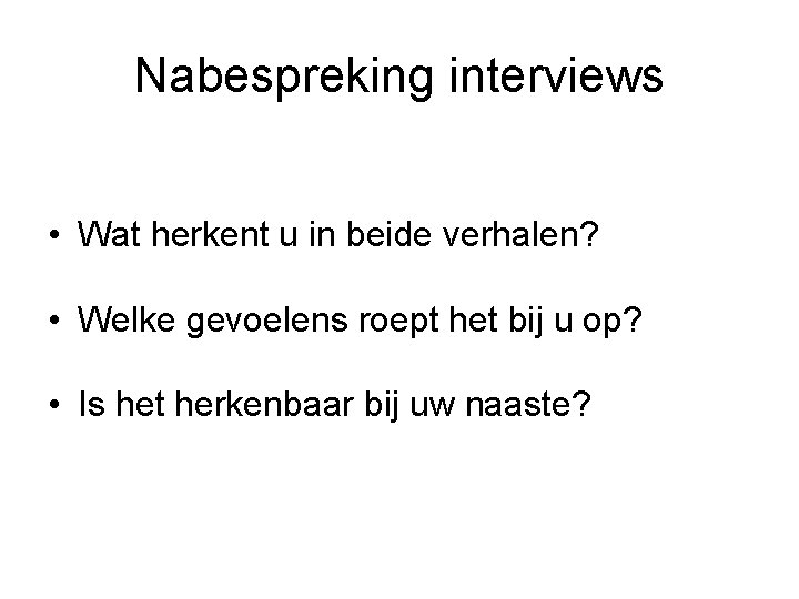 Nabespreking interviews • Wat herkent u in beide verhalen? • Welke gevoelens roept het