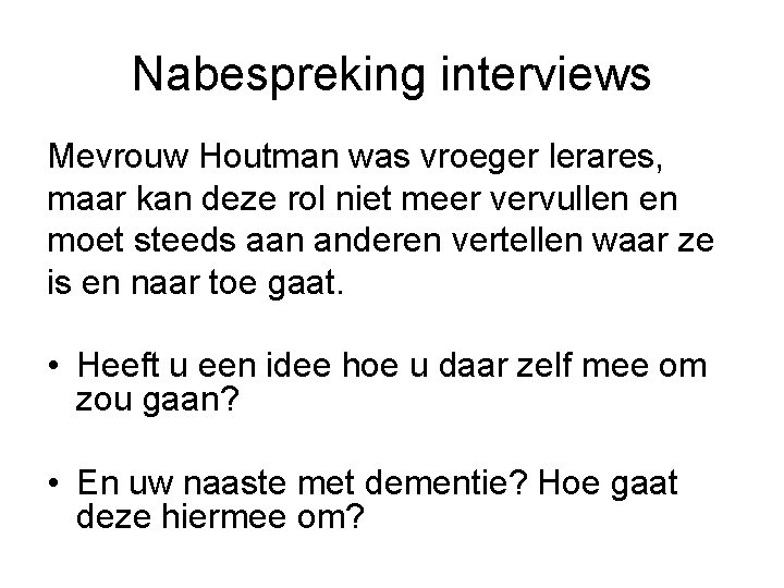 Nabespreking interviews Mevrouw Houtman was vroeger lerares, maar kan deze rol niet meer vervullen