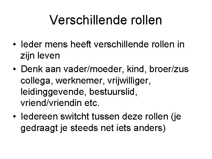 Verschillende rollen • Ieder mens heeft verschillende rollen in zijn leven • Denk aan