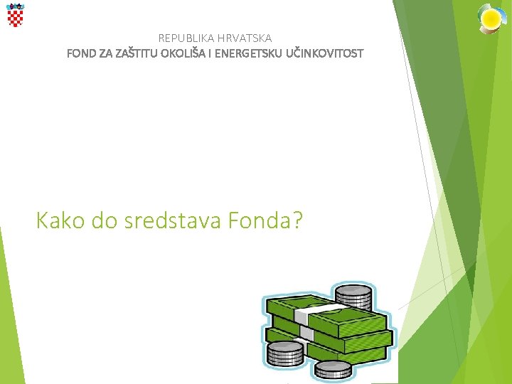 REPUBLIKA HRVATSKA FOND ZA ZAŠTITU OKOLIŠA I ENERGETSKU UČINKOVITOST Kako do sredstava Fonda? 3