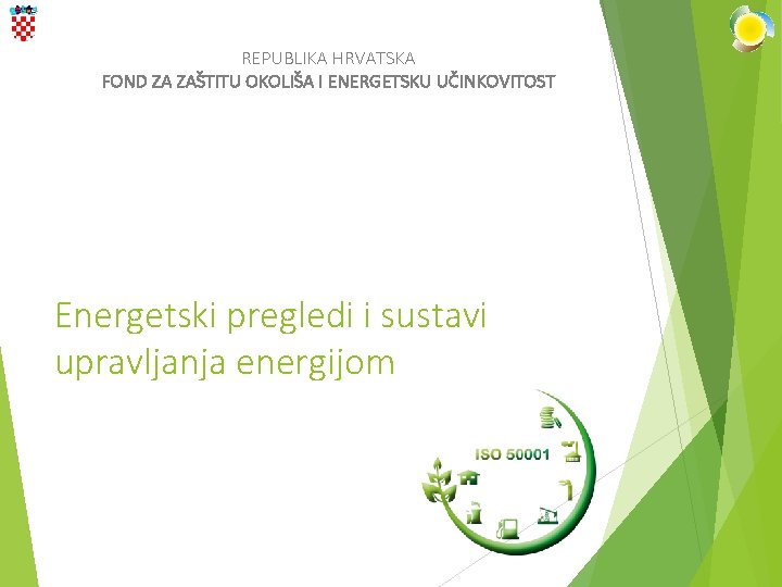 REPUBLIKA HRVATSKA FOND ZA ZAŠTITU OKOLIŠA I ENERGETSKU UČINKOVITOST Energetski pregledi i sustavi upravljanja