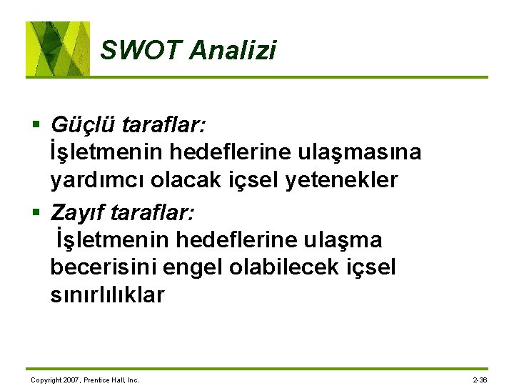 SWOT Analizi § Güçlü taraflar: İşletmenin hedeflerine ulaşmasına yardımcı olacak içsel yetenekler § Zayıf