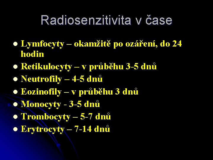 Radiosenzitivita v čase Lymfocyty – okamžitě po ozáření, do 24 hodin l Retikulocyty –