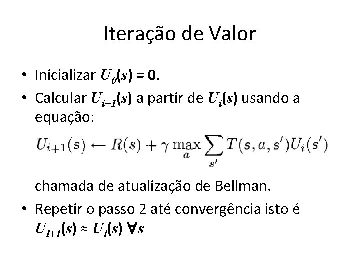 Iteração de Valor • Inicializar U 0(s) = 0. • Calcular Ui+1(s) a partir