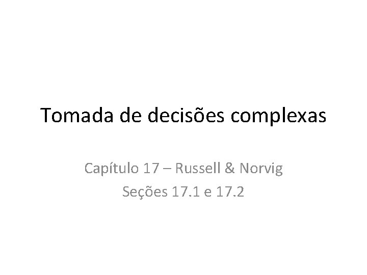 Tomada de decisões complexas Capítulo 17 – Russell & Norvig Seções 17. 1 e