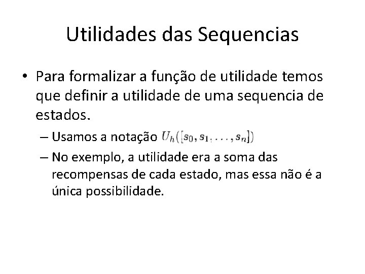 Utilidades das Sequencias • Para formalizar a função de utilidade temos que definir a