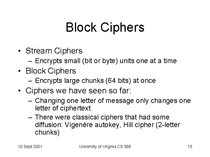 Block Ciphers • Stream Ciphers – Encrypts small (bit or byte) units one at