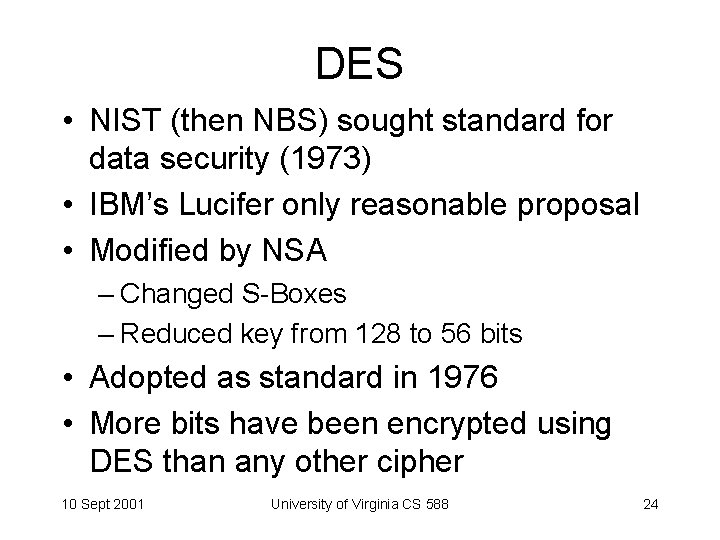 DES • NIST (then NBS) sought standard for data security (1973) • IBM’s Lucifer