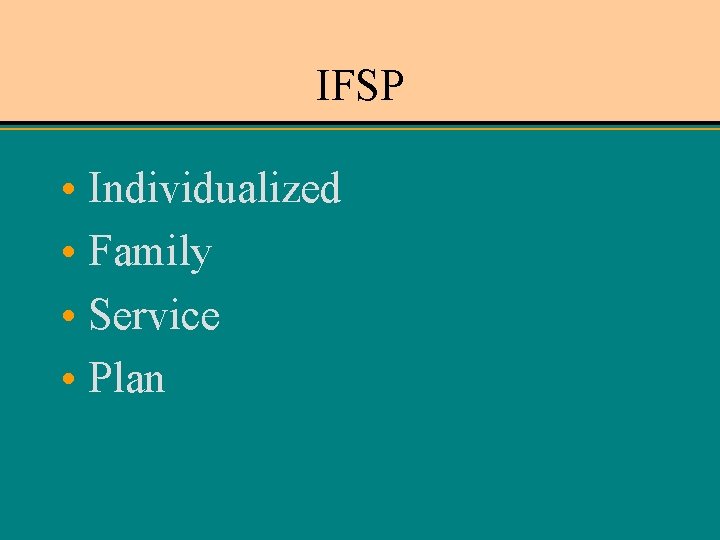 IFSP • Individualized • Family • Service • Plan 