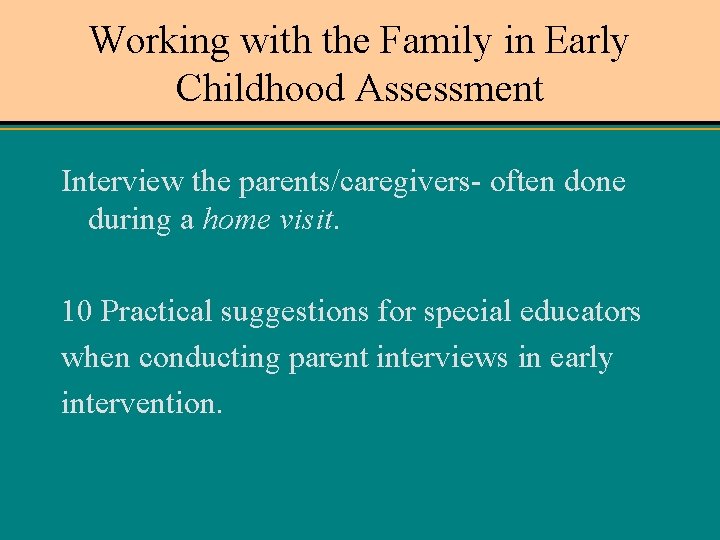 Working with the Family in Early Childhood Assessment Interview the parents/caregivers- often done during