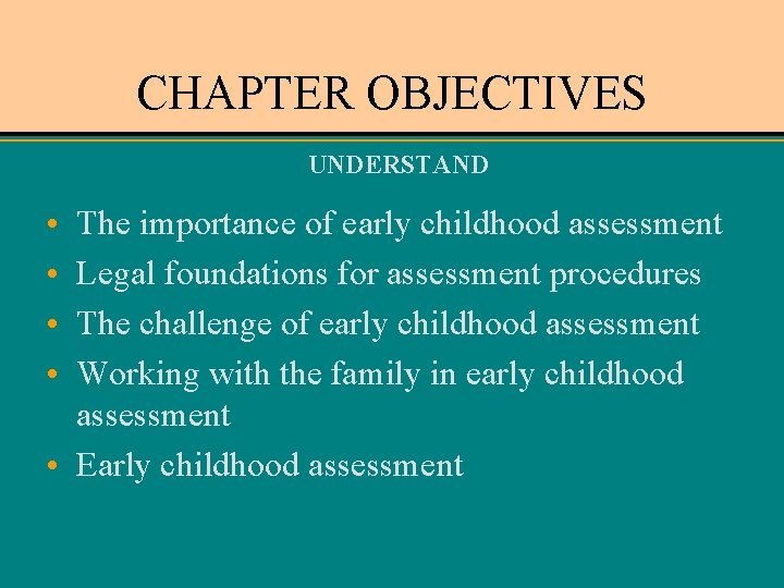 CHAPTER OBJECTIVES UNDERSTAND • • The importance of early childhood assessment Legal foundations for