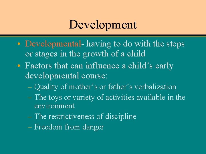 Development • Developmental- having to do with the steps or stages in the growth