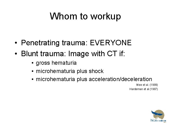 Whom to workup • Penetrating trauma: EVERYONE • Blunt trauma: Image with CT if: