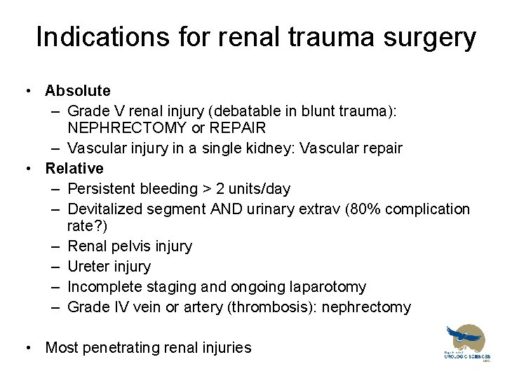 Indications for renal trauma surgery • Absolute – Grade V renal injury (debatable in