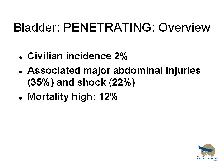 Bladder: PENETRATING: Overview l l l Civilian incidence 2% Associated major abdominal injuries (35%)