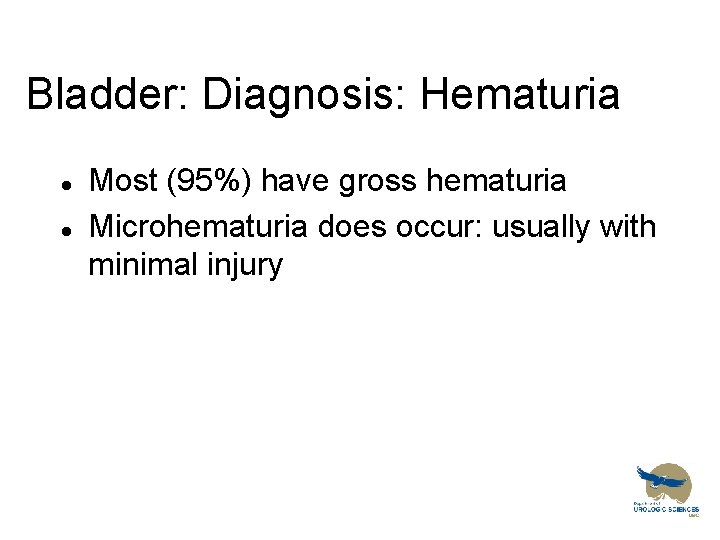Bladder: Diagnosis: Hematuria l l Most (95%) have gross hematuria Microhematuria does occur: usually