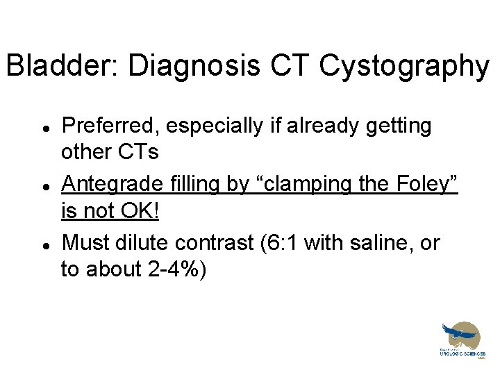Bladder: Diagnosis CT Cystography l l l Preferred, especially if already getting other CTs