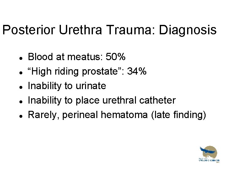 Posterior Urethra Trauma: Diagnosis l l l Blood at meatus: 50% “High riding prostate”: