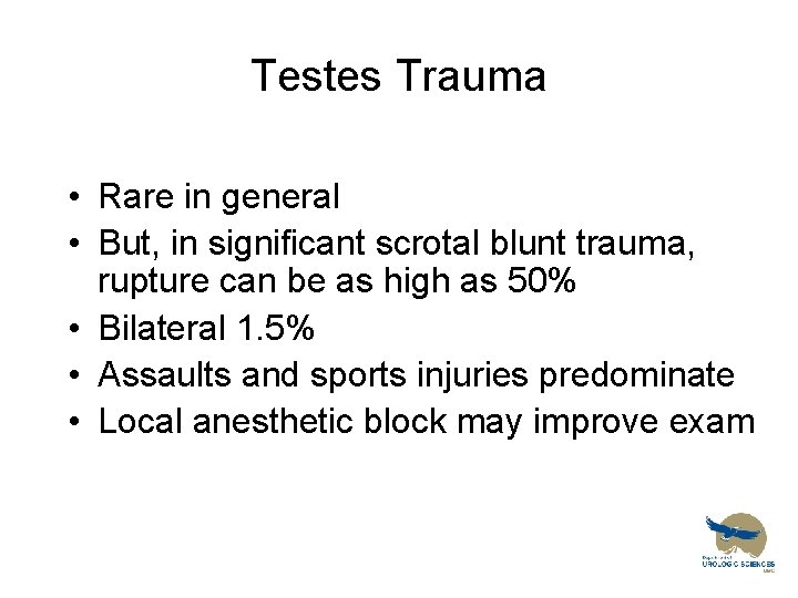 Testes Trauma • Rare in general • But, in significant scrotal blunt trauma, rupture