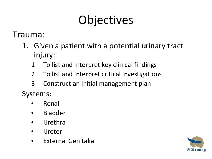 Objectives Trauma: 1. Given a patient with a potential urinary tract injury: 1. To