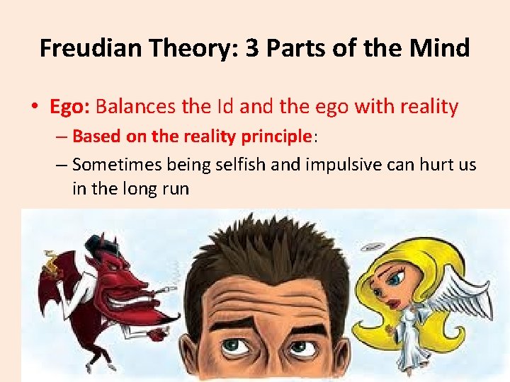 Freudian Theory: 3 Parts of the Mind • Ego: Balances the Id and the
