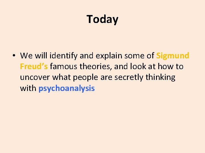 Today • We will identify and explain some of Sigmund Freud’s famous theories, and