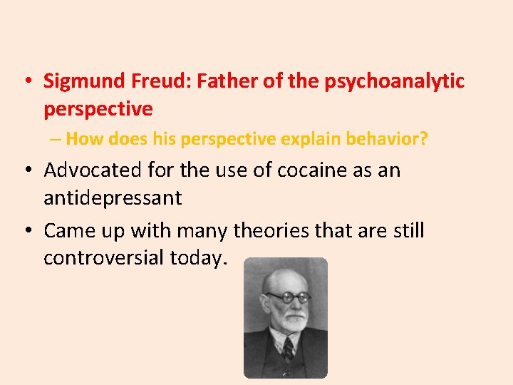  • Sigmund Freud: Father of the psychoanalytic perspective – How does his perspective