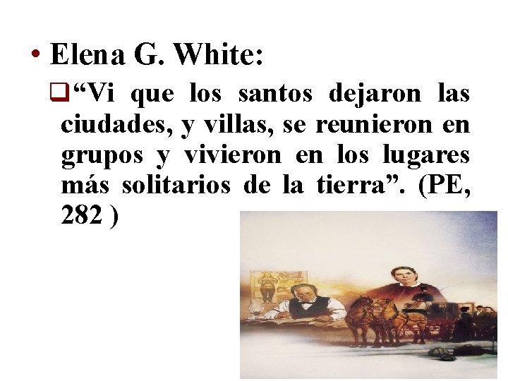  • Elena G. White: q“Vi que los santos dejaron las ciudades, y villas,
