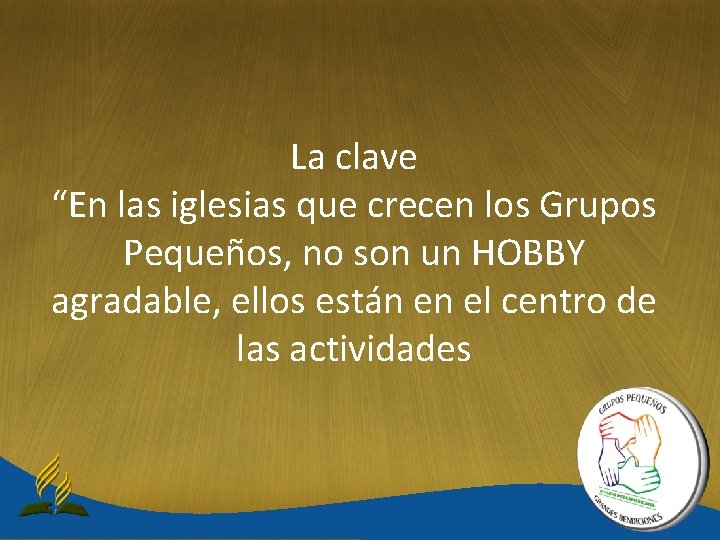 La clave “En las iglesias que crecen los Grupos Pequeños, no son un HOBBY