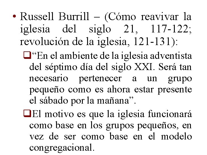  • Russell Burrill – (Cómo reavivar la iglesia del siglo 21, 117 -122;