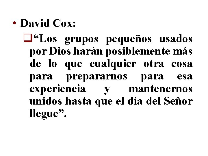  • David Cox: q“Los grupos pequeños usados por Dios harán posiblemente más de