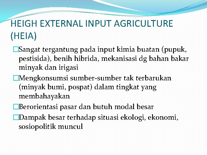 HEIGH EXTERNAL INPUT AGRICULTURE (HEIA) �Sangat tergantung pada input kimia buatan (pupuk, pestisida), benih