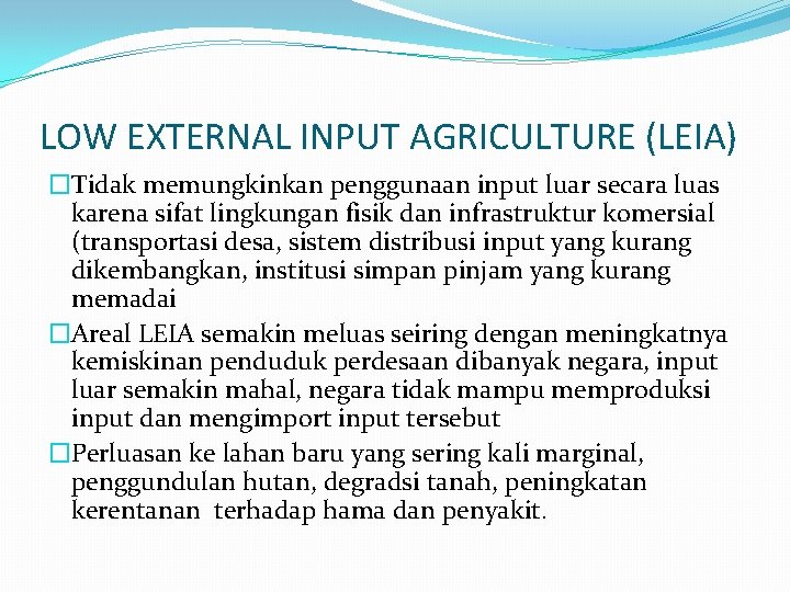 LOW EXTERNAL INPUT AGRICULTURE (LEIA) �Tidak memungkinkan penggunaan input luar secara luas karena sifat