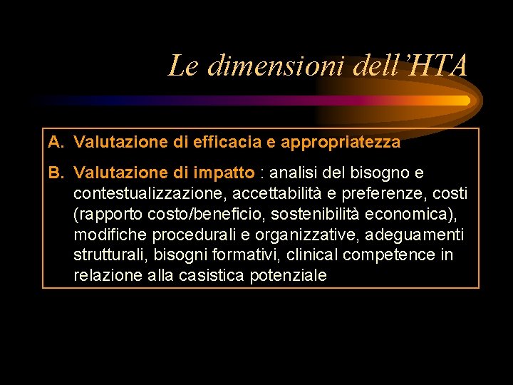 Le dimensioni dell’HTA A. Valutazione di efficacia e appropriatezza B. Valutazione di impatto :