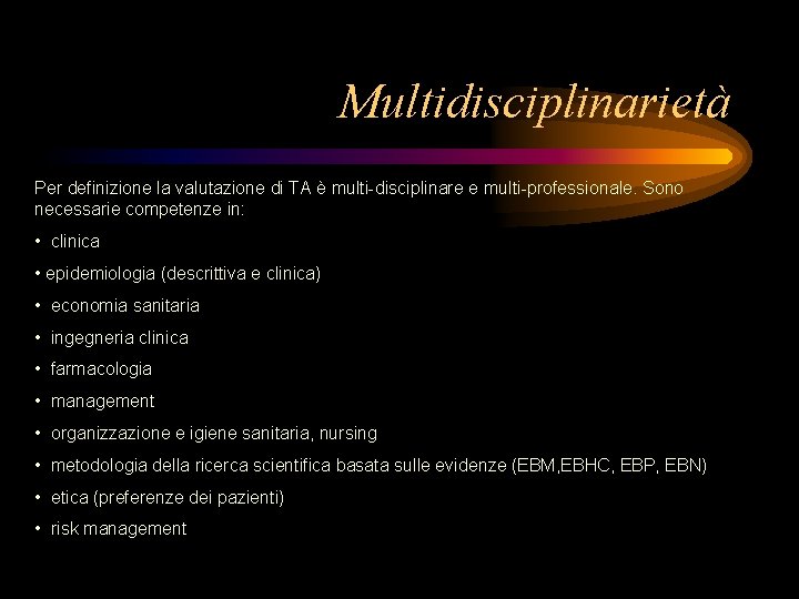 Multidisciplinarietà Per definizione la valutazione di TA è multi-disciplinare e multi-professionale. Sono necessarie competenze