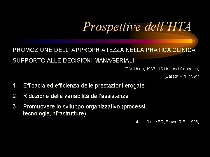 Prospettive dell’HTA PROMOZIONE DELL’ APPROPRIATEZZA NELLA PRATICA CLINICA SUPPORTO ALLE DECISIONI MANAGERIALI (D’Addario, 1967,