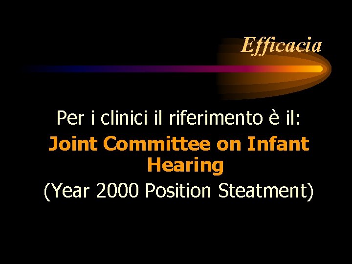Efficacia Per i clinici il riferimento è il: Joint Committee on Infant Hearing (Year
