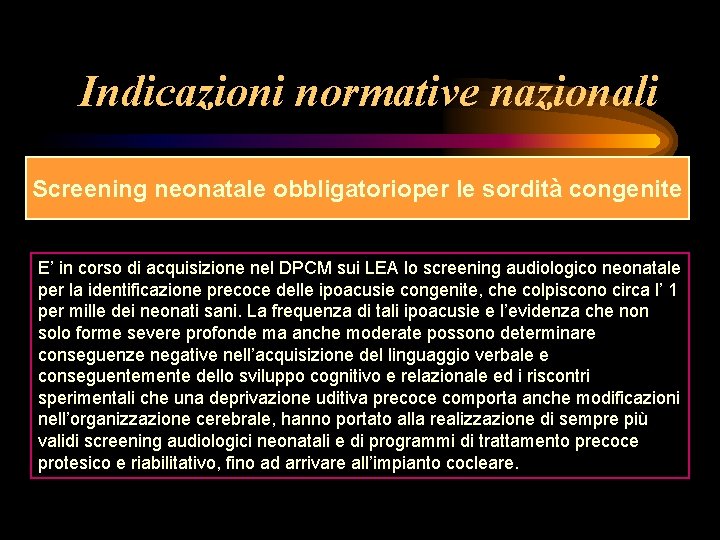 Indicazioni normative nazionali Screening neonatale obbligatorioper le sordità congenite E’ in corso di acquisizione