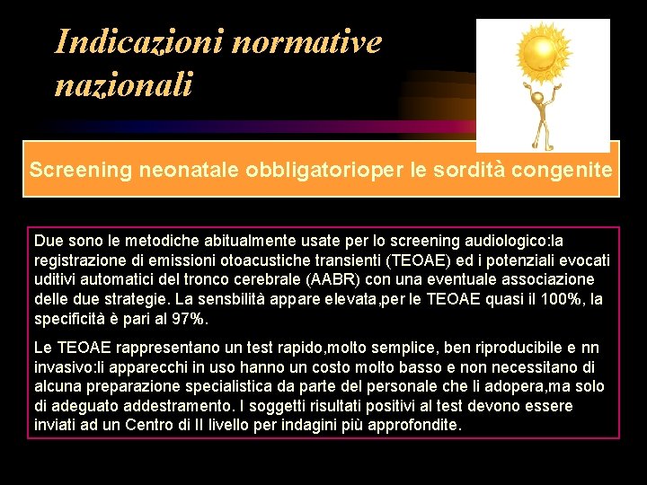 Indicazioni normative nazionali Screening neonatale obbligatorioper le sordità congenite Due sono le metodiche abitualmente